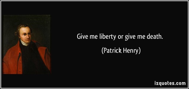 Patrick Henry said"give me liberty or give me death"