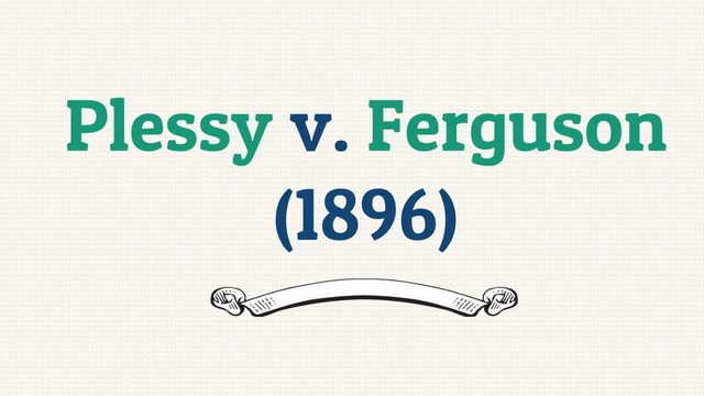 Plessy VS. Ferguson