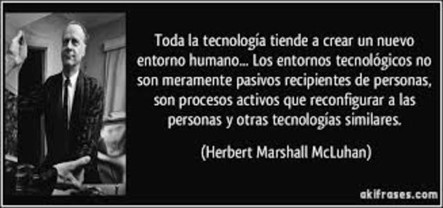 Sociedad Postindustrial, “Toda tecnología tiende a crear un nuevo ambiente humano”.