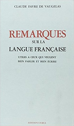 (L)-Claude Fabre de Vaugelas: "Remarques sur la langue française, utiles à ceux qui veulent bien parler et bien écrire"