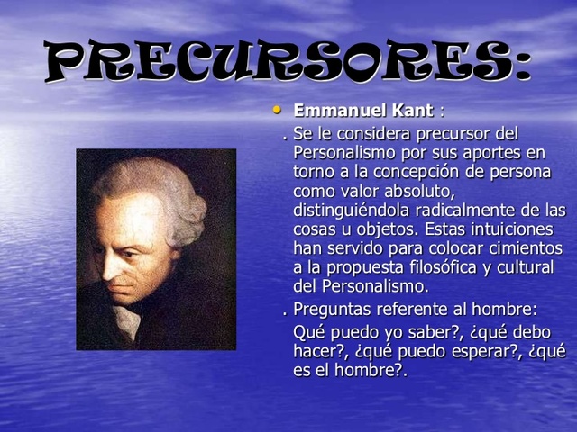 IMMANUEL KANT (1724-1804) Personalismo se distingue como una ideología que considera al hombre como un ser subsistente y autónomo pero esencialmente social y comunitario, un ser libre pero no aislado, un ser trascendente con un puro valor en sí mismo.