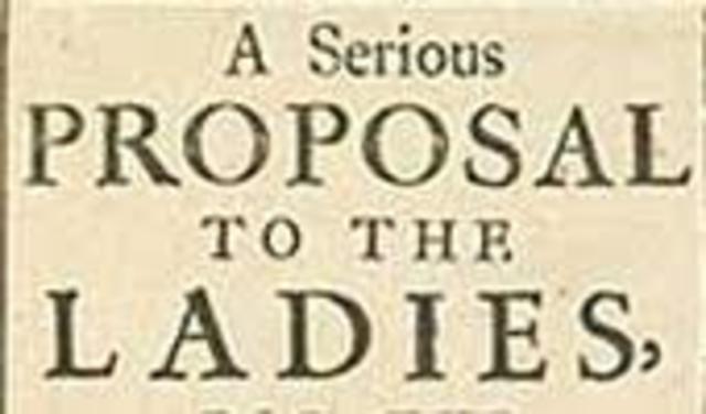 Mary Astell wrote A Serious Proposal to the Ladies - addressing the lack of educational opportunities for women