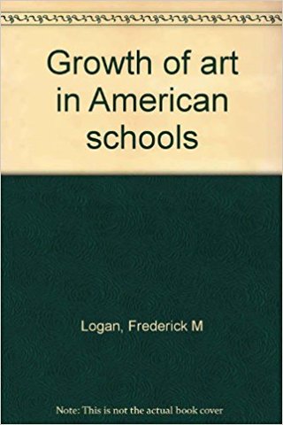 "The Growth of Art Education in American Schools" - F.M. Logan