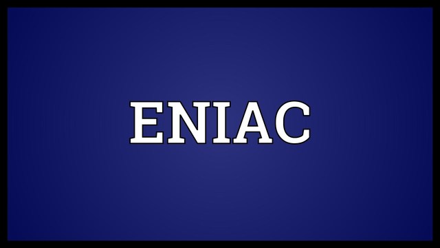 L’ENIAC (Electronic Numerical Integrator and Computer)