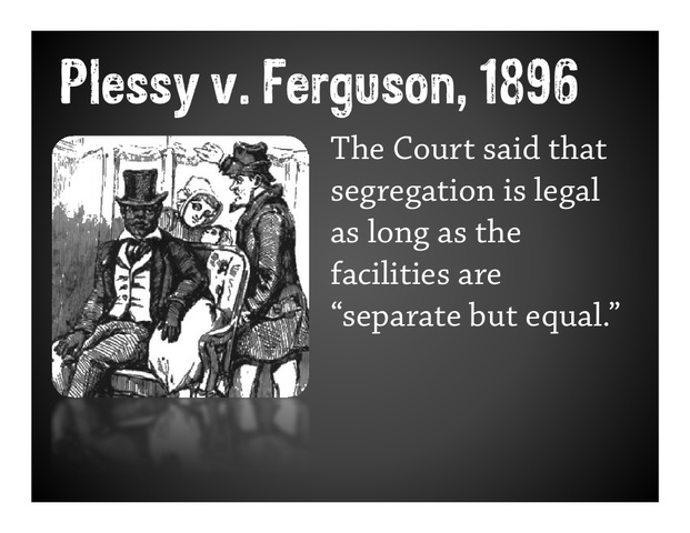 Plessy v Ferguson.