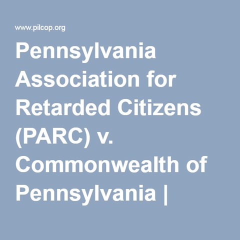 Pennsylvania Assn. for Retarded Children v. Commonwealth of Pennsylvania (PARC)