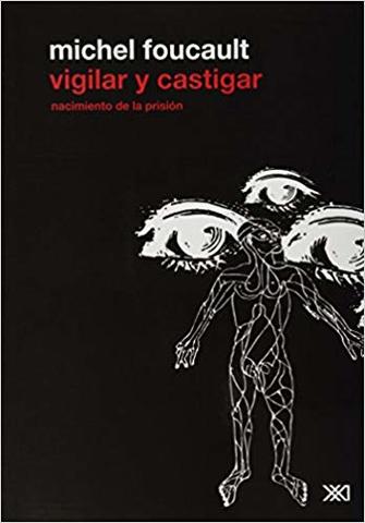 Vigilar y castigar: el nacimiento de la prisión - Foucault