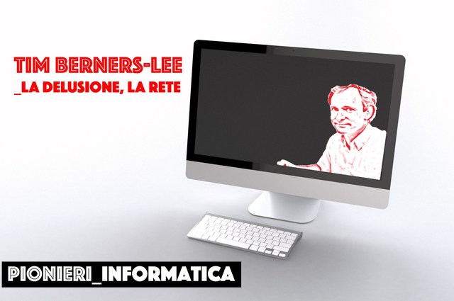 Tim Berners-Lee, la delusione, la Rete