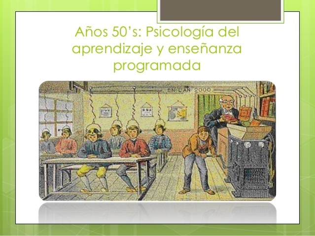ETAPAS DE LA HISTORIA DE LAS TEGNOLOGIAS EDUCATIVAS: psicología del aprendizaje, enseñanza programada   Año 1950-1960