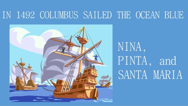 “In 1492, Columbus sailed the ocean blue,”