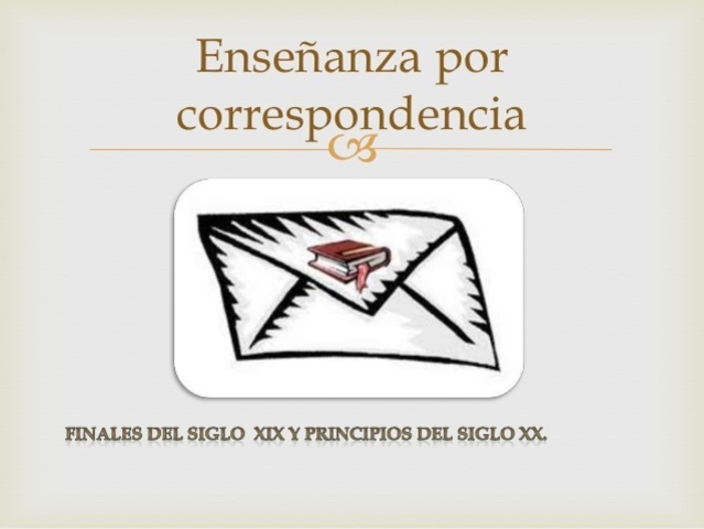 Siglo XIX -XX Nace la educación por correspondencia