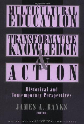 James Bank's book, Multicultural Education: Transformative Knowledge and Action,  published
