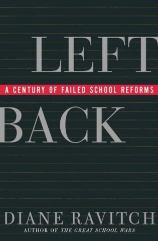 Diane Ravitch's book: Left Back: A century of Failed School Reforms