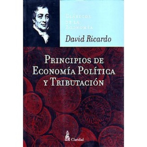 David Ricardo escribio " Principios de economia politica y tributacion´´