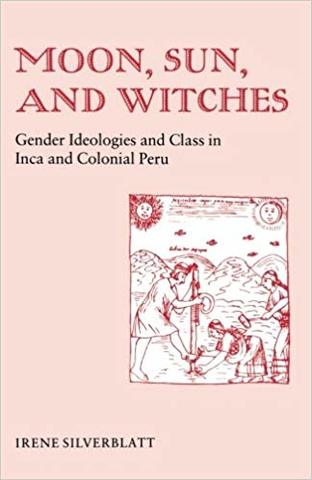 Se publicó "Moon , Sun and Witches: Gender Ideologies and Class in Inca and Colonial Peru" de Irene Silverblatt