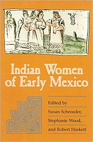 Se publicó "Indian Women Of Early Mexico" de Susan Schroeder, Stephanie Wood, et. al.