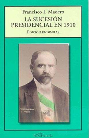 Madero escribe la sucesión presidencial