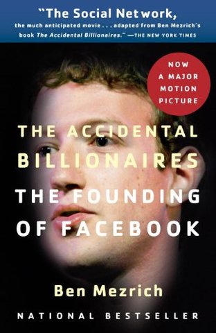 The Accidental Billionaires: The Founding of Facebook: A Tale of Sex, Money, Genius and Betrayal by Ben Mezrich