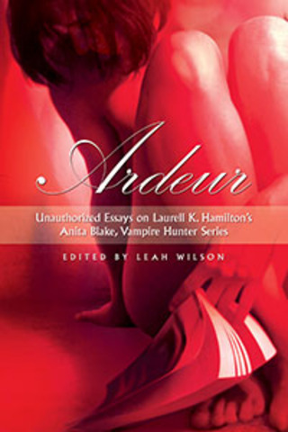 Ardeur: 14 Writers on the Anita Blake, Vampire Hunter Series by Laurell K. Hamilton (Editor)