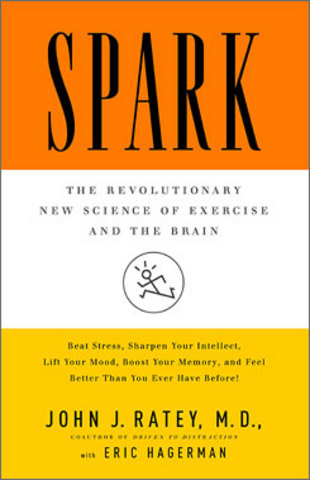 Spark: The Revolutionary New Science of Exercise and the Brain by John Ratey