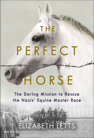 The Perfect Horse: the Daring U.S. Mission to Rescue the Priceless Stallions Kidnapped by the Nazis by Elizabeth Letts