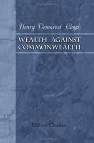 Wealth Against commonwealth by Henry Demarest Lloyd