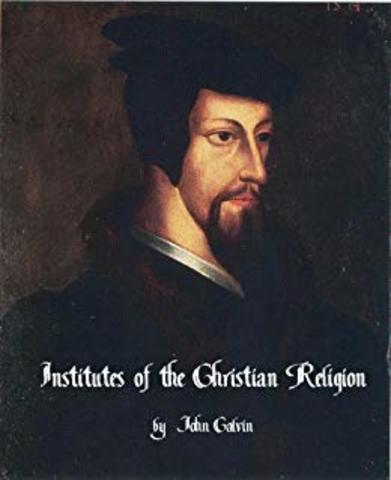 John Calvin publishes Institutes of the Christian Religion