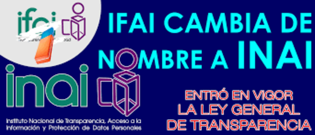 El Instituto Federal de Acceso a la Información y Protección de Datos ( IFAI) se transformó en el Instituto Nacional de Transparencia, Acceso a la Información y Protección de Datos Personales INAI.