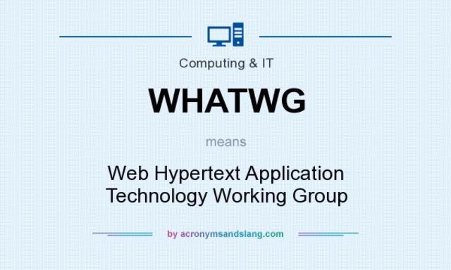 WHATWG (Web Hypertext Application Technology Working Group).