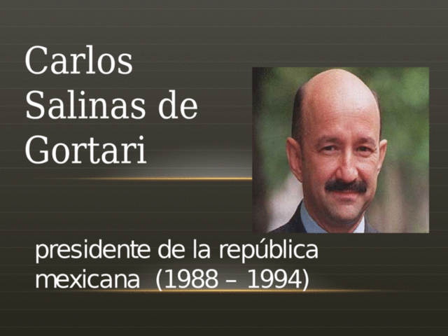 Carlos Salinas de Gortari (1988-1994)