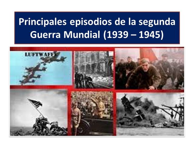 Segunda Guerra Mundial 1939 y 1945.