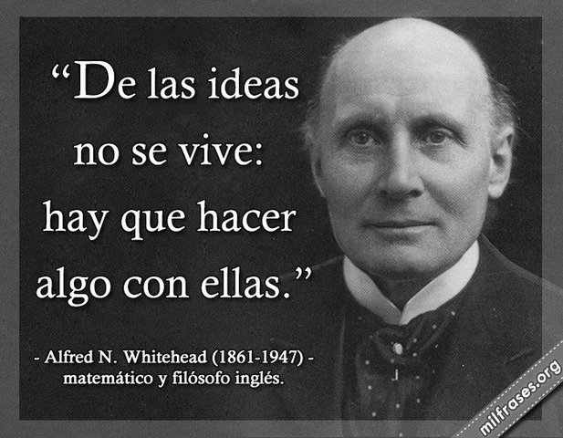 Alfred North Whitehead, para quien “la educación es el arte de utilizar los conocimientos”