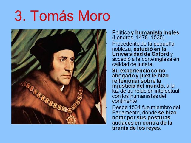 Tomás Moro hizo la crítica a la sociedad egoísta y propuso en su libro Utopía la abolición de la propiedad, la reducción de la jornada de trabajo a seis horas diarias, la educación laica y la coeducación.
