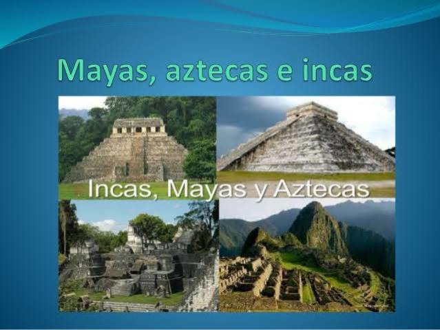 Mayas, Incas y aztecas