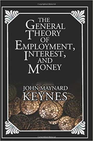 The General Theory of Employment, Interest and Money By John Maynard Keynes