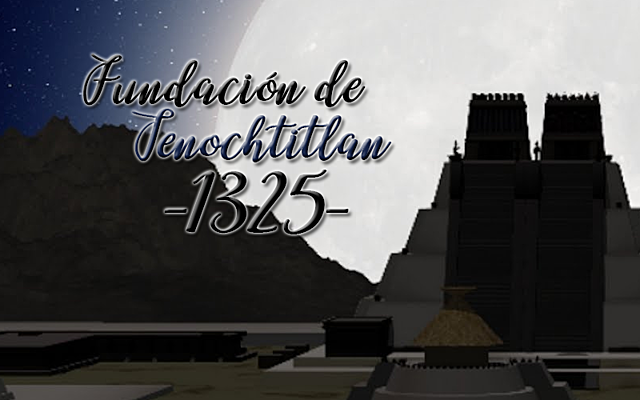1325 FUNDACIÓN DE TENOCHTITLAN