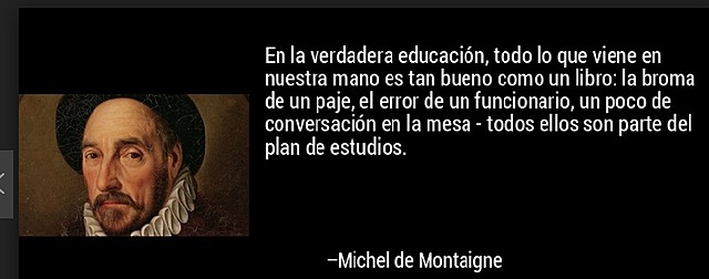 Montaigne, creador del Ensayo y defensor de la educación participativa y crítica, contraria a la educación memorística de su época.