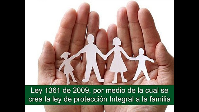 Ley 1361 de 2009 Por medio del cual se crea la Ley de Protección Integral Integral a la Familia
