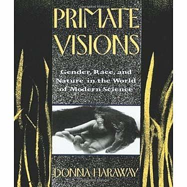 Primate Visions: Gender, Race, and Nature in the World of Modern Science (1990)