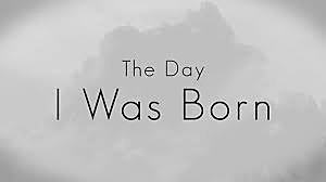 Day I was born