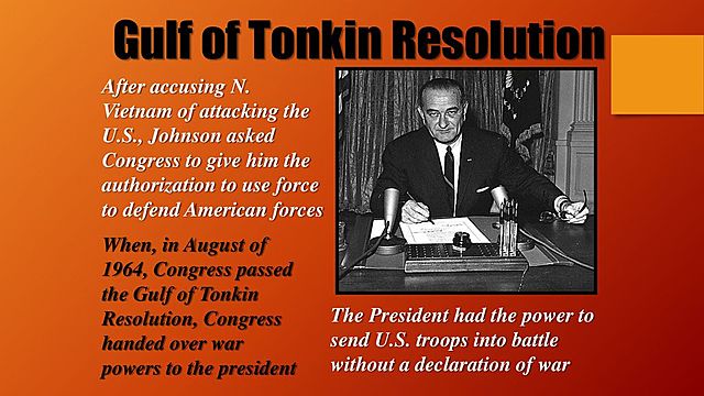 In 1964 President Johnson Congress authorized the use Force to defend American Troops by the Gulf of Tonkin Resolution.