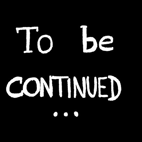 To Be Continued