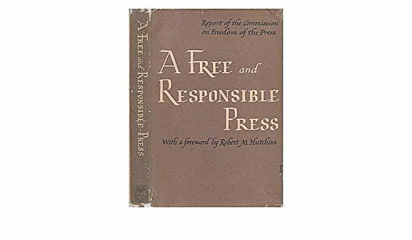 A Free responsible press - A general report on mass communication: newspaper, radio, motion picture, magazines and books