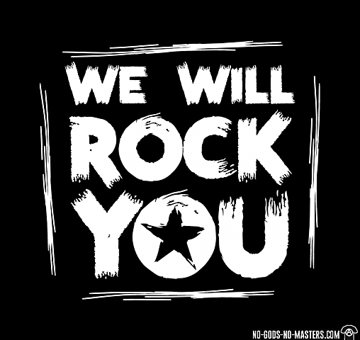 We will rock you