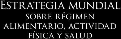 "Estrategia Mundial OMS sobre Régimen Alimentario, Actividad Física y salud"