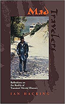 Ian Hacking  (18 Feb 1936-Present) Publishes "Mad Travelers: Reflections on the Reality of Transient Mental Illnesses"