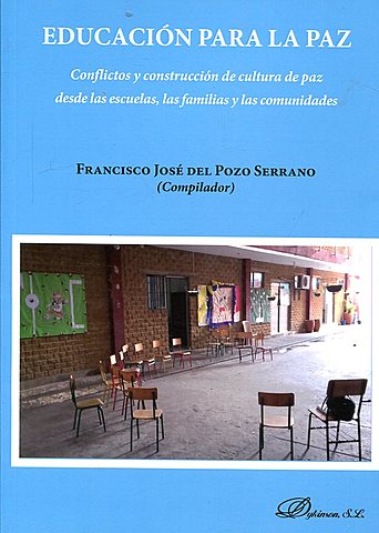 Educación para la paz. Conflictos y construcción de cultura de paz desde las escuelas, las familias y las comunidades. Francisco José Del Pozo Serrano.