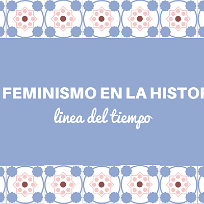 Timeline: EL FEMINISMO EN LA HISTORIA