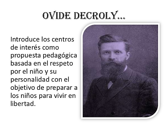 Ovide Decroly –Escuela  nueva  o activa.  1871