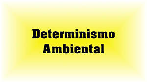 Principio epistemológico: determinismo ambiental.